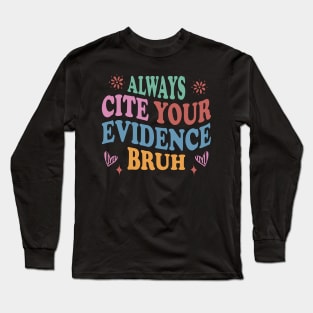 colorful English Teacher Always Cite Your Evidence Bruh middle school sarcastic Long Sleeve T-Shirt